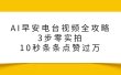 AI早安电台视频全攻略：3步零实拍，10秒条条点赞过万，