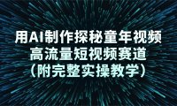 用AI制作探秘童年视频,高流量短视频赛道(附完整实操教学)