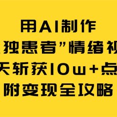 用AI制作“孤独患者”情绪视频,3天斩获10w+点赞(附变现全攻略)