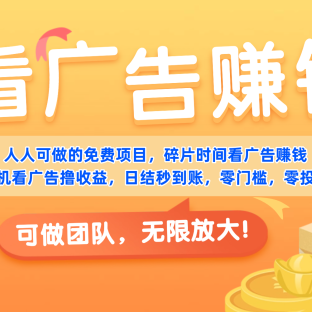 免费项目,靠谱长期可发展!看广告赚收益,碎片时间就能做,日结秒提现,团队无限放大!