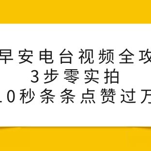 AI早安电台视频全攻略:3步零实拍,10秒条条点赞过万,
