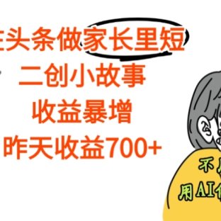【震惊】在头条做家长里短二创小故事,收益暴增,昨天收益700+