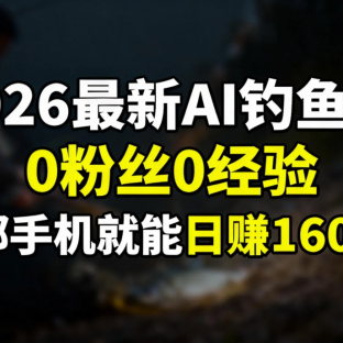 2026最新AI钓鱼术:0粉丝0经验,一部手机就能开启赚钱模式